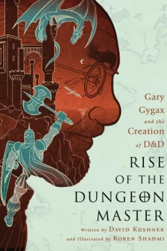 Rise of the Dungeon Master: Gary Gygax and the Creation of D&D