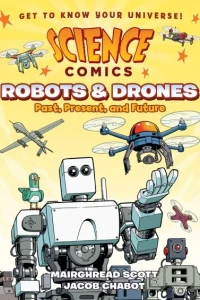 Science Comics: Robots & Drones: Past, Present, and Future