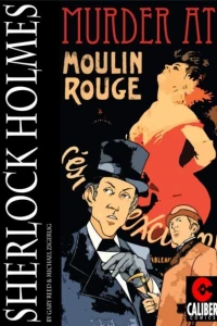 Sherlock Holmes: Murder At Moulin Rouge
