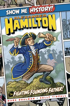 Show Me History! Alexander Hamilton: The Fighting Founding Father!