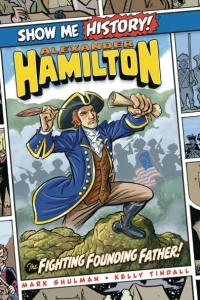 Show Me History! Alexander Hamilton: The Fighting Founding Father!