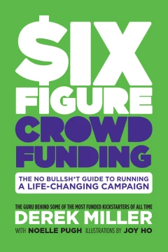 Six Figure Crowdfunding: The No Bullsh*t Guide To Running A Life-Changing Campaign