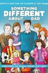 Something Different About Dad: How to Live with Your Amazing Asperger Parent