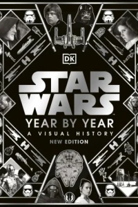 Star Wars Year By Year: A Visual History, New Edition