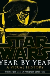 Star Wars Year By Year: A Visual History, Updated Edition