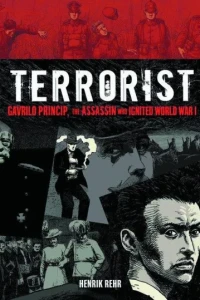 Terrorist: Gavrilo Princip, The Assassin Who Ignited World War I
