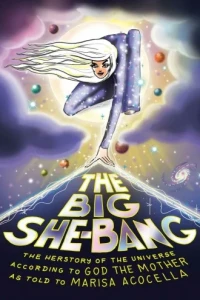 The Big She-Bang: The Herstory of the Universe According To God the Mother As Told To Marisa Acocella