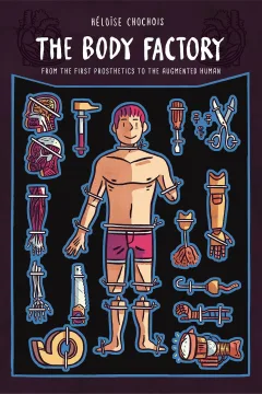 The Body Factory: From the First Prosthetics To the Augmented Human
