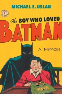 The Boy Who Loved Batman: A Memoir