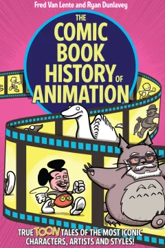 The Comic Book History of Animation: True Toon Tales of the Most Iconic Characters, Artists and Styles