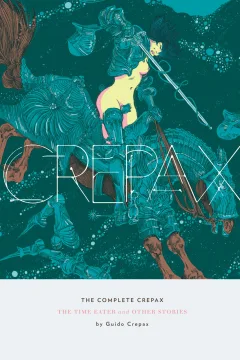 The Complete Crepax: The Time Eaters and Other Stories