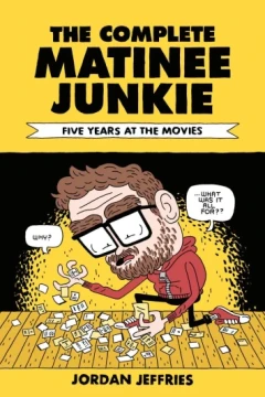 The Complete Matinee Junkie: Five Years at the Movies