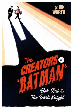 The Creators of Batman: Bob, Bill and The Dark Knight