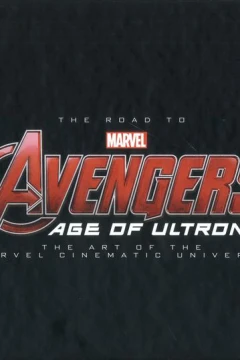 The Road To Avengers: Age of Ultron - The Art of the Marvel Cinematic Universe