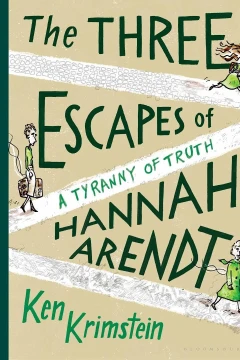 The Three Escapes of Hannah Arendt: A Tyranny of Truth