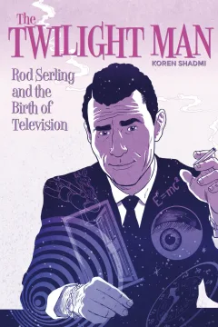 The Twilight Man: Rod Serling and the Birth of Television