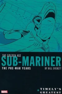 Timely's Greatest: The Golden Age Sub-Mariner: The Pre-War Years By Bill Everett
