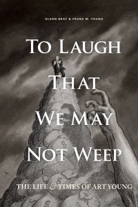 To Laugh That We May Not Weep: The Life and Art of Art Young