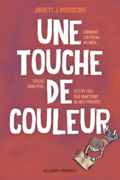 Une touche de couleur: Comment j'ai perdu ma mère, trouvé mon père et fait face aux addictions