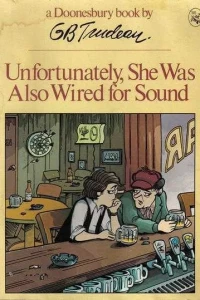 Unfortunately, She Was Also Wired for Sound: A Doonesbury Book