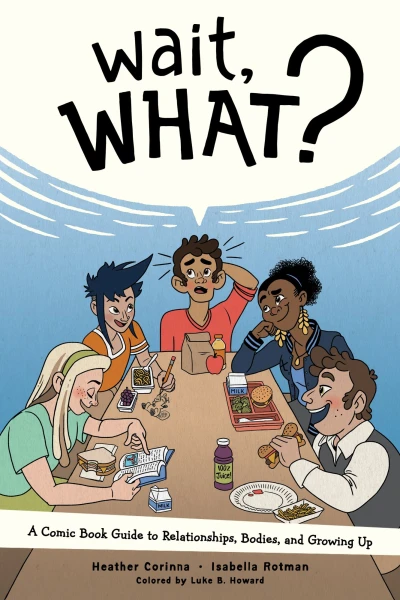 Wait, What? A Comic Book Guide to Relationships, Bodies, and Growing Up (2019) - Series 