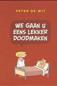 We gaan u eens lekker doodmaken