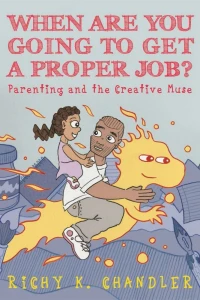 When Are You Going to Get a Proper Job? Parenting and the Creative Muse