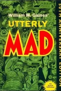 William M. Gaines' Utterly Mad : 50th Anniversary Edition
