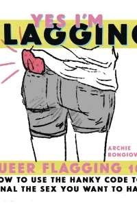 Yes I'm Flagging: Queer Flagging 101: How to Use the Hanky Code to Signal the Sex You Want to Have